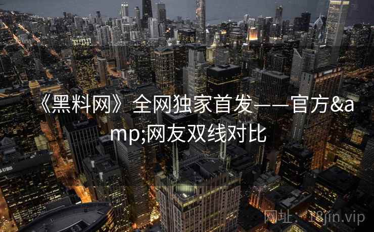 《黑料网》全网独家首发——官方&网友双线对比  第2张