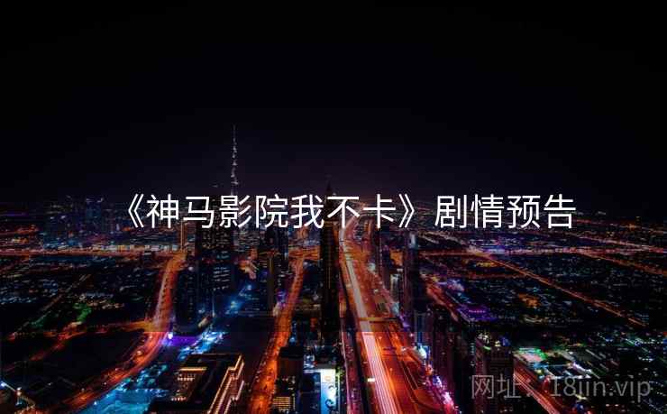《神马影院我不卡》剧情预告  第2张