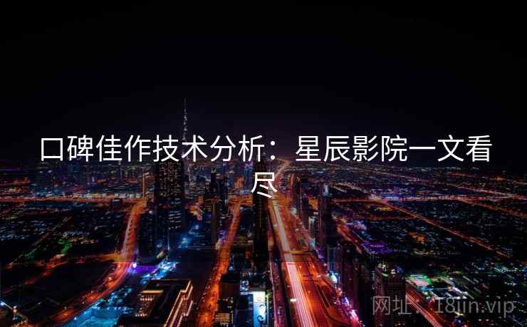 口碑佳作技术分析：星辰影院一文看尽