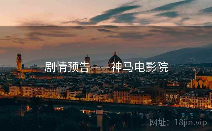 剧情预告——神马电影院