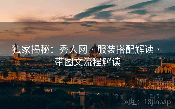 独家揭秘：秀人网 · 服装搭配解读 · 带图文流程解读
