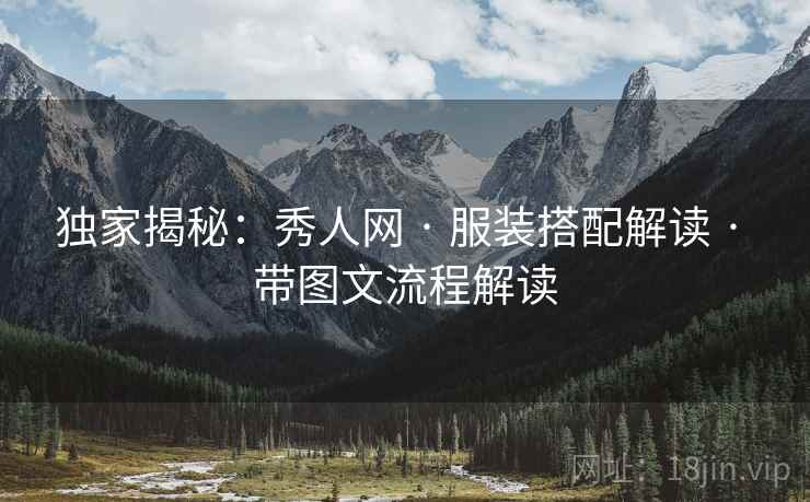 独家揭秘：秀人网 · 服装搭配解读 · 带图文流程解读