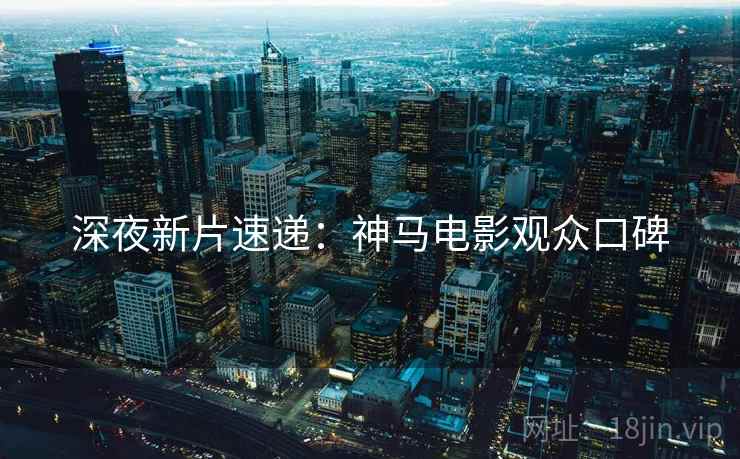 深夜新片速递：神马电影观众口碑