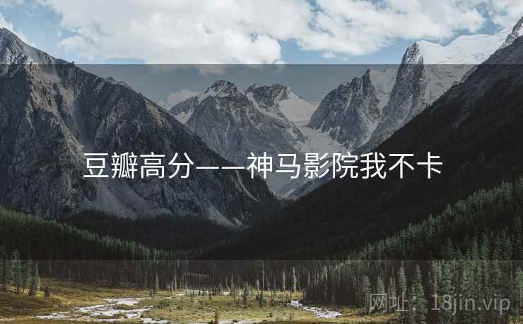 豆瓣高分——神马影院我不卡