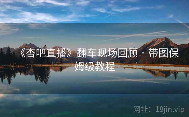 《杏吧直播》翻车现场回顾 · 带图保姆级教程  第2张