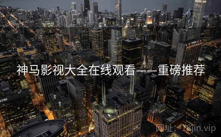 神马影视大全在线观看——重磅推荐  第2张