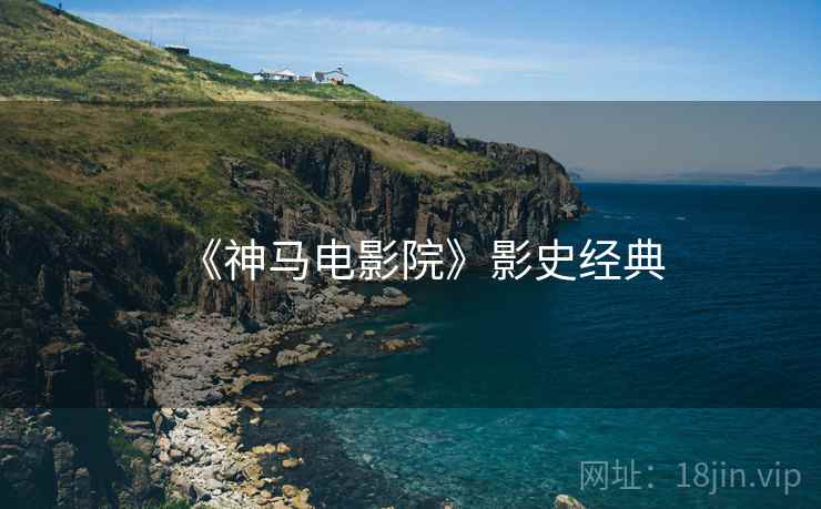 《神马电影院》影史经典